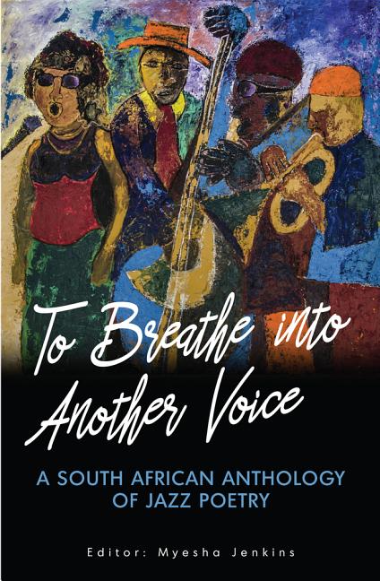To Breathe Into Another Voice: A South African Anthology of Jazz Poetry