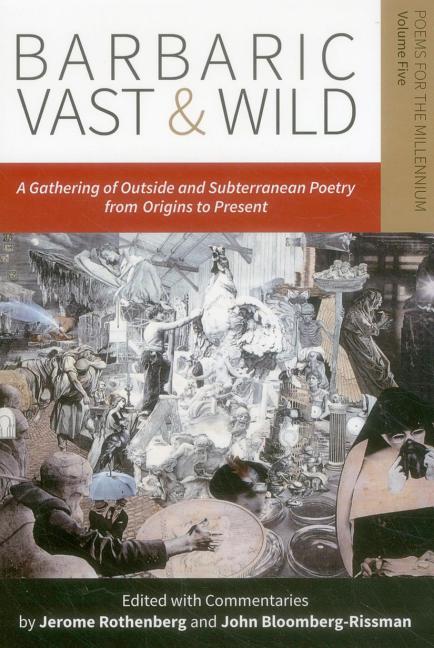 Barbaric Vast & Wild: A Gathering of Outside & Subterranean Poetry from Origins to Present: Poems for the Millennium, Vol. 5