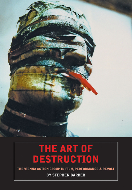 The Art of Destruction: The Vienna Action Group in Film, Performance & Revolt