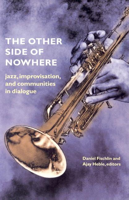 The Other Side of Nowhere: Jazz, Improvisation, and Communities in Dialogue