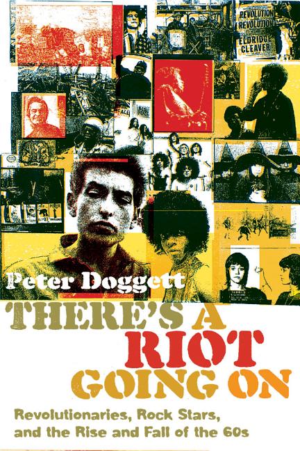 There’s a Riot Going on: Revolutionaries, Rock Stars, and the Rise and Fall of the ’60s