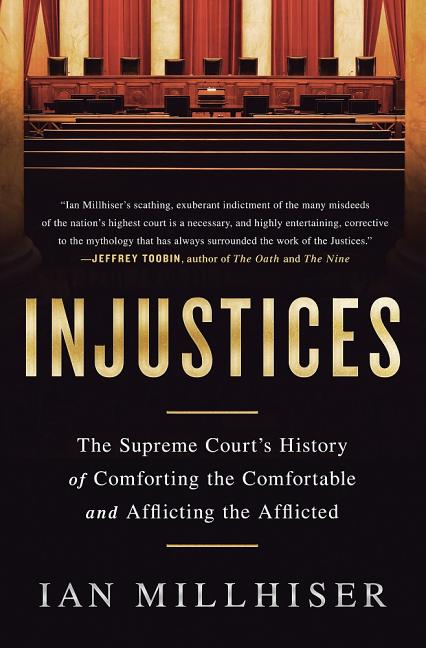 Injustices: The Supreme Court’s History of Comforting the Comfortable and Afflicting the Afflicted