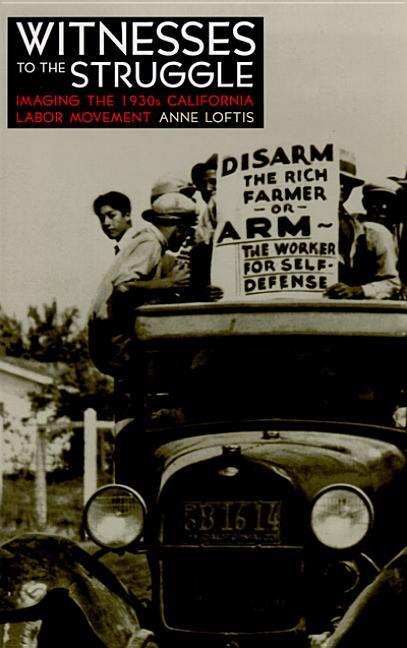 Witnesses to the Struggle: Imaging the 1930s California Labor Movement