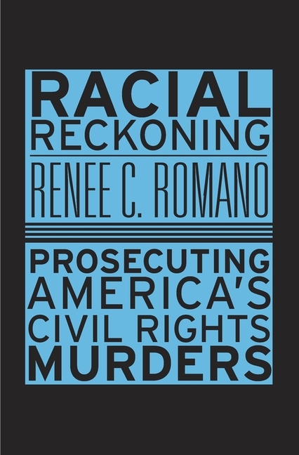 Racial Reckoning: Prosecuting America’s Civil Rights Murders