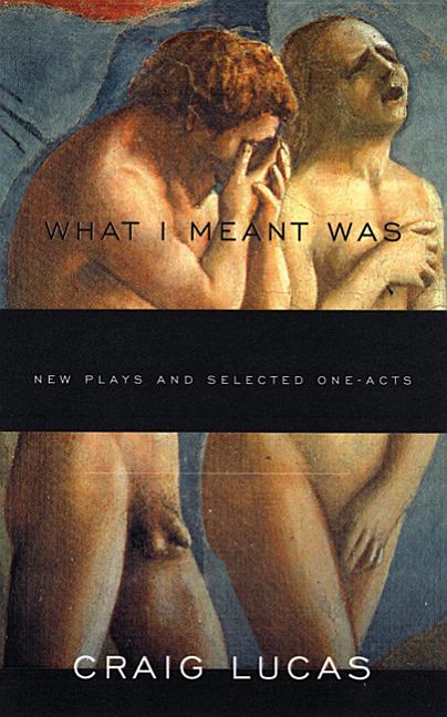 What I Meant Was: New Plays and Selected One-Acts