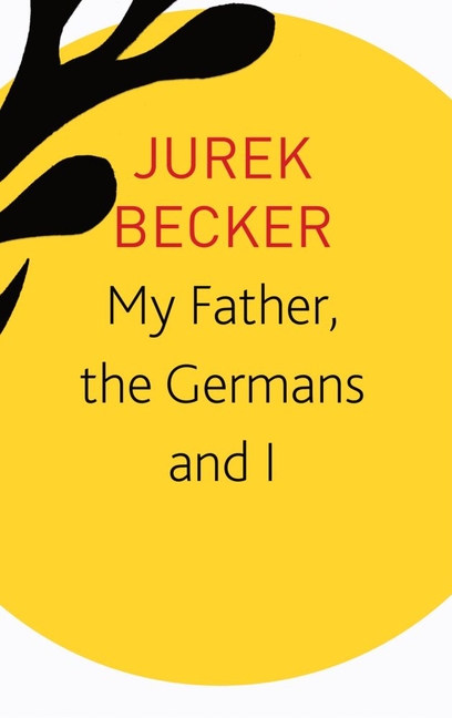 My Father, the Germans and I: Essays, Lectures, Interviews
