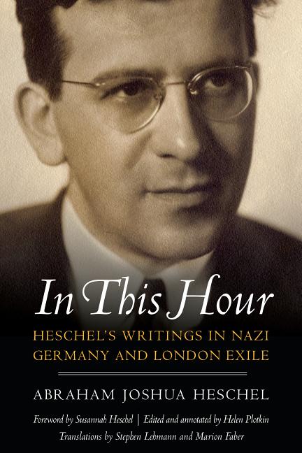 In This Hour: Heschel’s Writings in Nazi Germany and London Exile