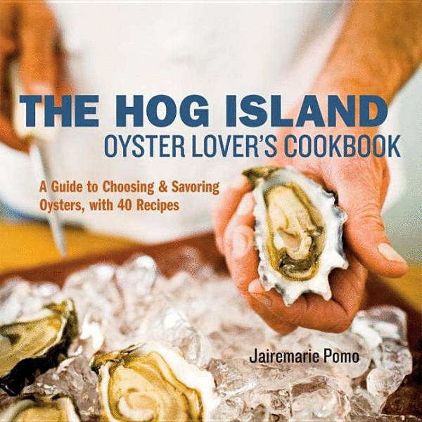 The Hog Island Oyster Lover’s Cookbook: A Guide to Choosing and Savoring Oysters, with Over 40 Recipes