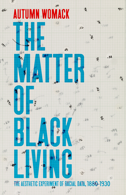 The Matter of Black Living: The Aesthetic Experiment of Racial Data, 1880-1930