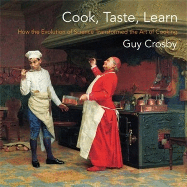 Cook, Taste, Learn: How the Evolution of Science Transformed the Art of Cooking