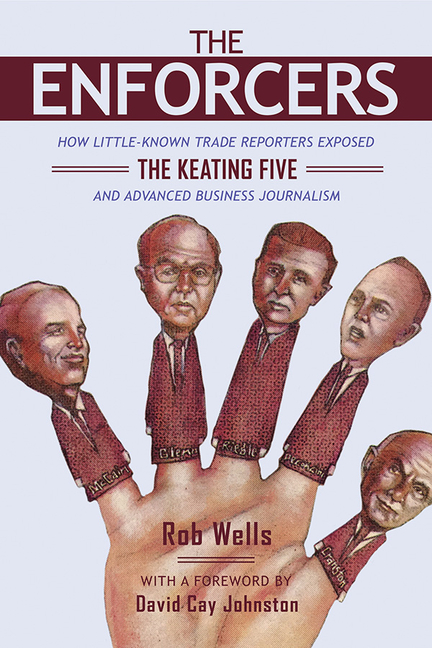 The Enforcers: How Little-Known Trade Reporters Exposed the Keating Five and Advanced Business Journalism