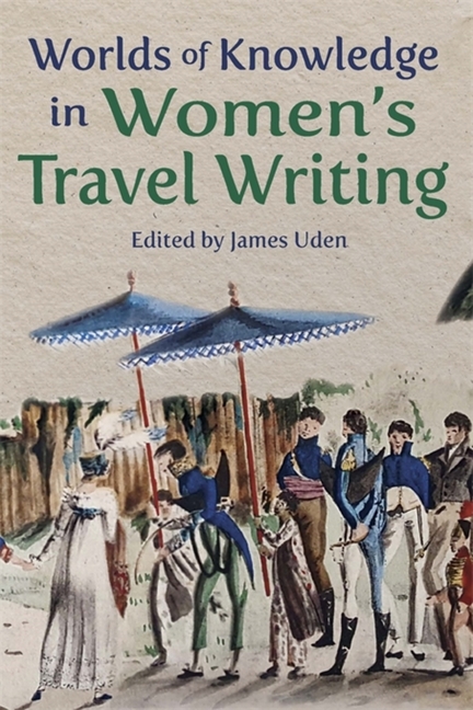 Worlds of Knowledge in Women’s Travel Writing