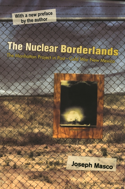 The Nuclear Borderlands: The Manhattan Project in Post-Cold War New Mexico New Edition
