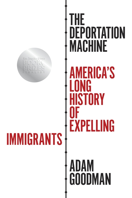 The Deportation Machine: America’s Long History of Expelling Immigrants