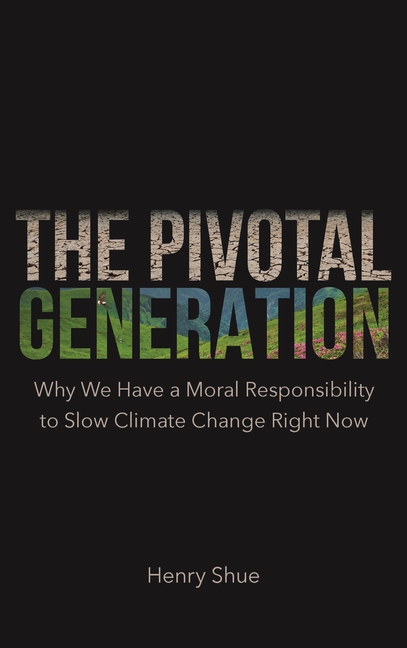 The Pivotal Generation: Why We Have a Moral Responsibility to Slow Climate Change Right Now