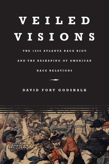 Veiled Visions: The 1906 Atlanta Race Riot and the Reshaping of American Race Relations
