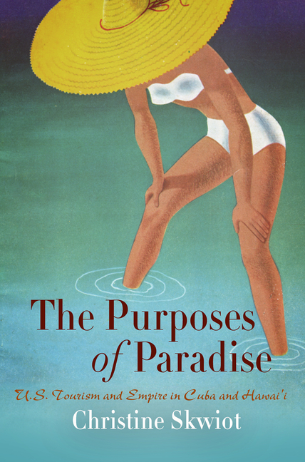 The Purposes of Paradise: U.S. Tourism and Empire in Cuba and Hawai’i