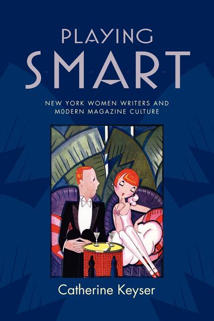 Playing Smart: New York Women Writers and Modern Magazine Culture (None)