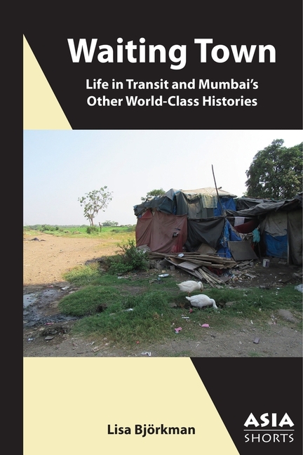 Waiting Town: Life in Transit and Mumbai’s Other World-Class Histories