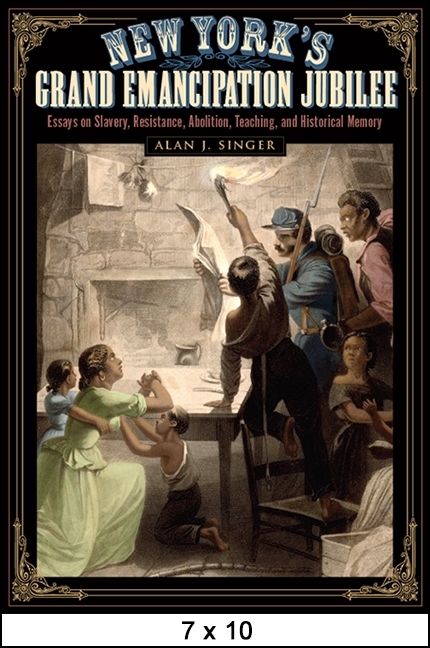 New York’s Grand Emancipation Jubilee: Essays on Slavery, Resistance, Abolition, Teaching, and Historical Memory