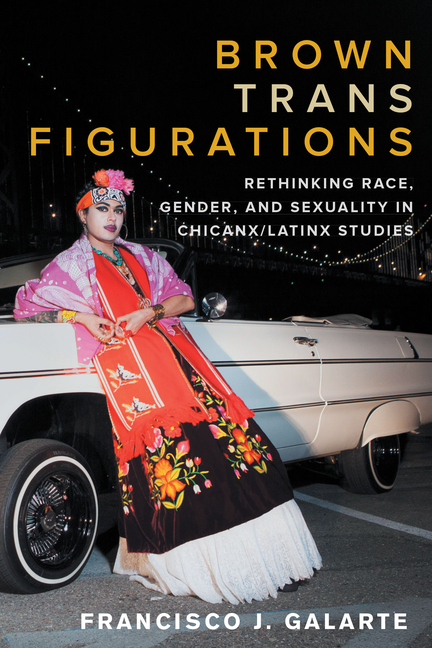 Brown Trans Figurations: Rethinking Race, Gender, and Sexuality in Chicanx/Latinx Studies