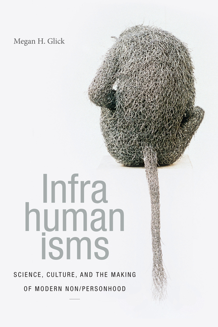 Infrahumanisms: Science, Culture, and the Making of Modern Non/personhood