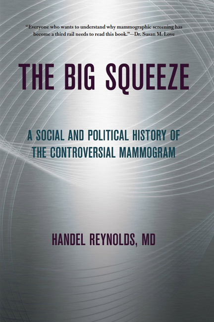 The Big Squeeze: A Social and Political History of the Controversial Mammogram