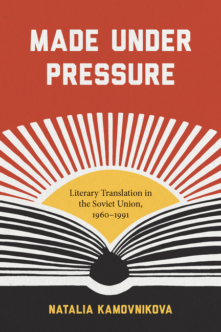 Made Under Pressure: Literary Translation in the Soviet Union, 1960-1991