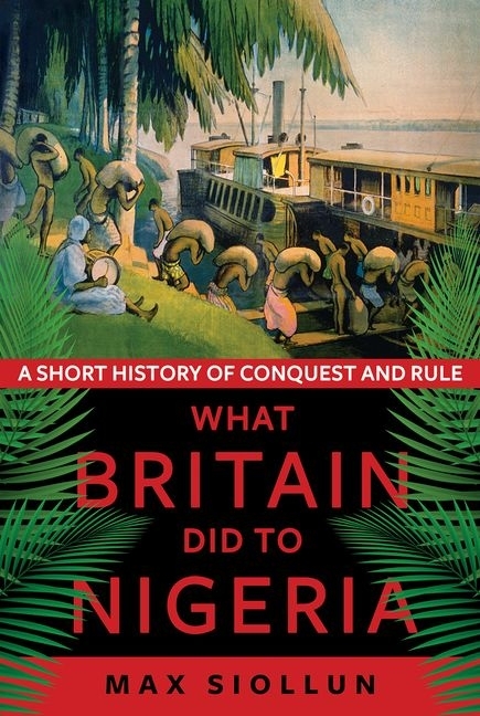 What Britain Did to Nigeria: A Short History of Conquest and Rule