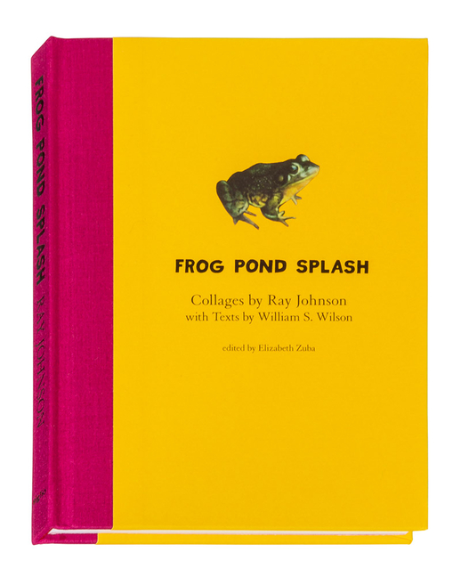 Ray Johnson and William S. Wilson: Frog Pond Splash: Collages by Ray Johnson with Texts by William S. Wilson