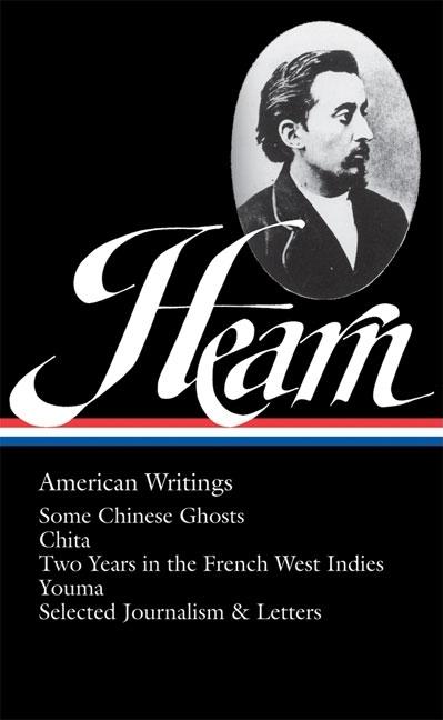 Lafcadio Hearn: American Writings (Loa #190): Some Chinese Ghosts / Chita / Two Years in the French West Indies / Youma / Selected Journalism and Lett