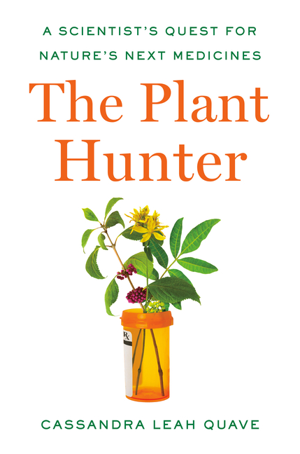 The Plant Hunter: A Scientist’s Quest for Nature’s Next Medicines