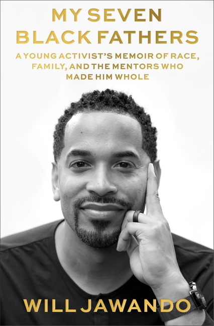 My Seven Black Fathers: A Young Activist’s Memoir of Race, Family, and the Mentors Who Made Him Whole