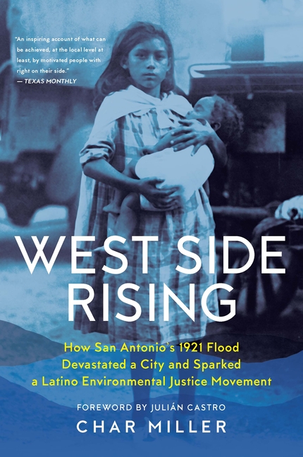 West Side Rising: How San Antonio’s 1921 Flood Devastated a City and Sparked a Latino Environmental Justice Movement