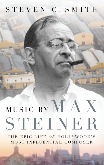 Music by Max Steiner: The Epic Life of Hollywood’s Most Influential Composer