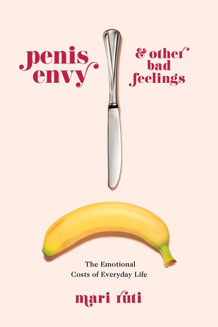 Penis Envy and Other Bad Feelings: The Emotional Costs of Everyday Life