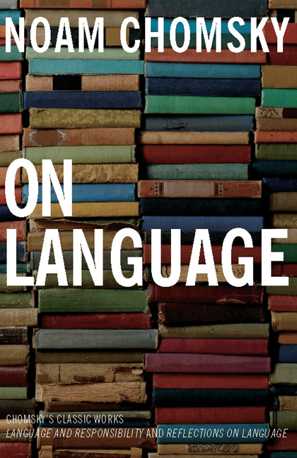 On Language: Chomsky’s Classic Works Language and Responsibility and Reflections on Language in One Volume