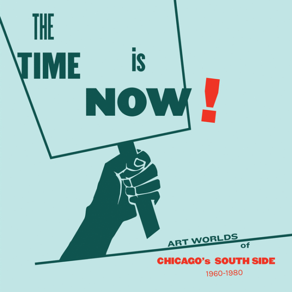 The Time Is Now!: Art Worlds of Chicago’s South Side, 1960-1980
