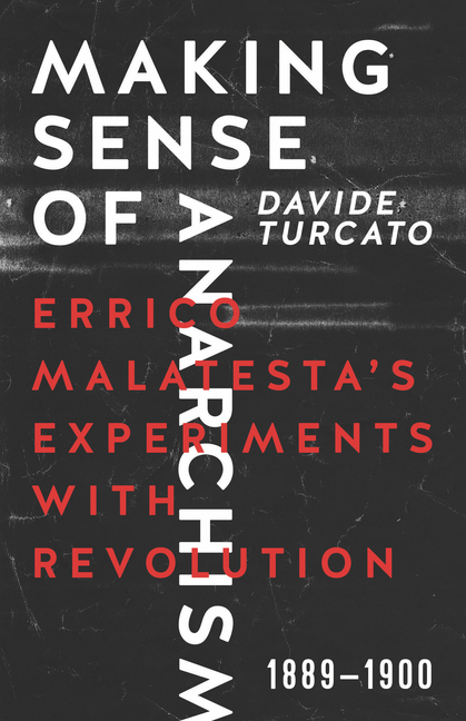 Making Sense of Anarchism: Errico Malatesta’s Experiments with Revolution, 1889-1900