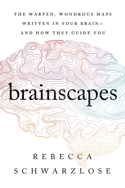 Brainscapes: The Warped, Wondrous Maps Written in Your Brain–And How They Guide You