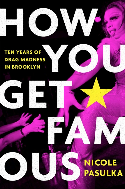 How You Get Famous: Ten Years of Drag Madness in Brooklyn