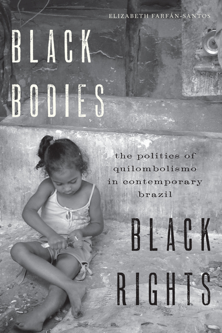 Black Bodies, Black Rights: The Politics of Quilombolismo in Contemporary Brazil