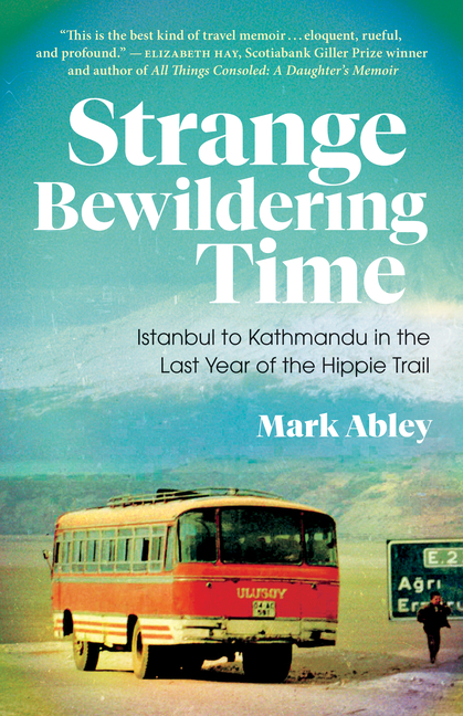 Strange Bewildering Time: Istanbul to Kathmandu in the Last Year of the Hippie Trail