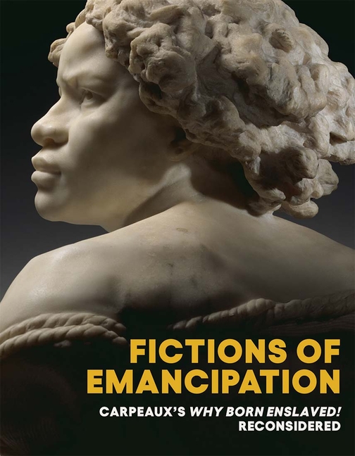 Fictions of Emancipation: Carpeaux’s Why Born Enslaved! Reconsidered