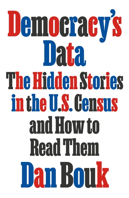 Democracy’s Data: The Hidden Stories in the U.S. Census and How to Read Them