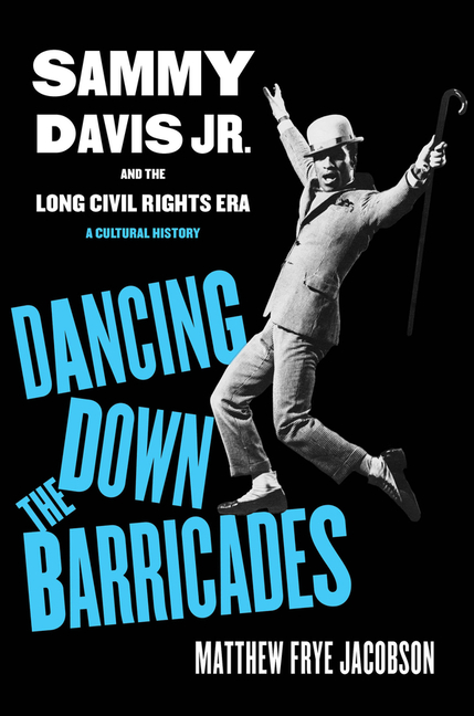 Dancing Down the Barricades: Sammy Davis Jr. and the Long Civil Rights Era (First Edition, a Cultural History)