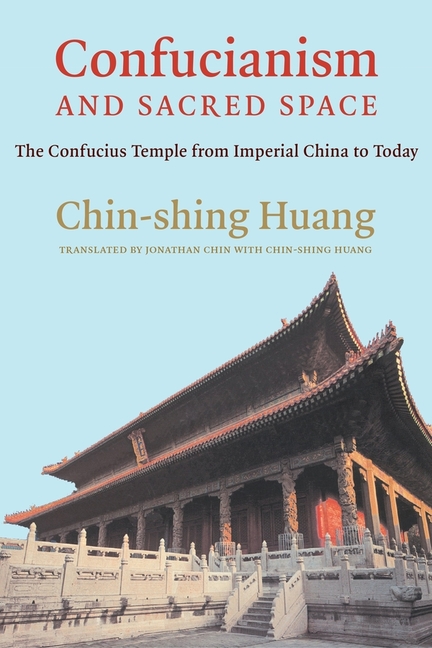 Confucianism and Sacred Space: The Confucius Temple from Imperial China to Today