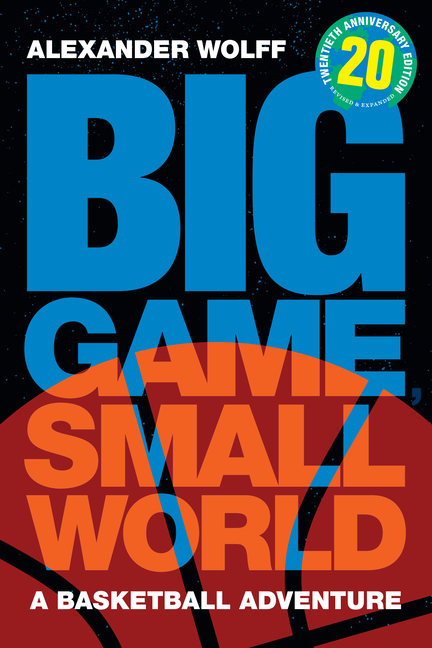 Big Game, Small World: A Basketball Adventure (Anniversary, Twentieth Anniversary Edition, Revised and Expanded)