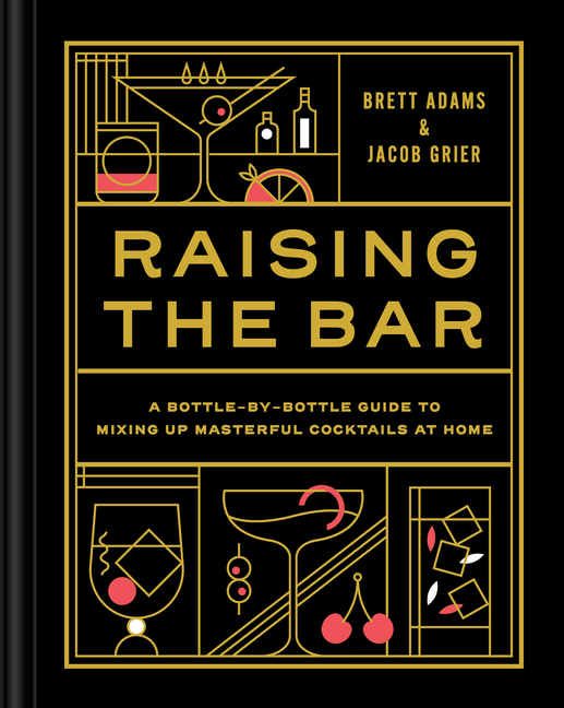 Raising the Bar: A Bottle-By-Bottle Guide to Mixing Masterful Cocktails at Home