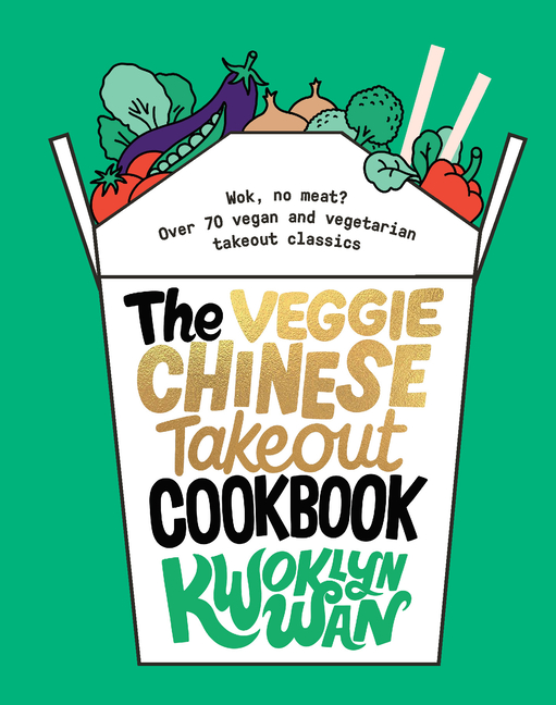 The Veggie Chinese Takeout Cookbook: Wok, No Meat? Over 70 Vegan and Vegetarian Takeout Classics
